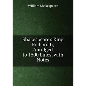 

Книга Shakespeare's King Richard Ii, Abridged to 1500 Lines, with Notes