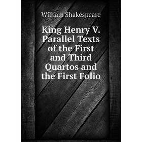 

Книга King Henry V. Parallel Texts of the First and Third Quartos and the First Folio