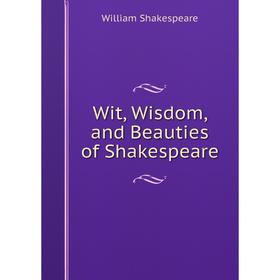 

Книга Wit, Wisdom, and Beauties of Shakespeare