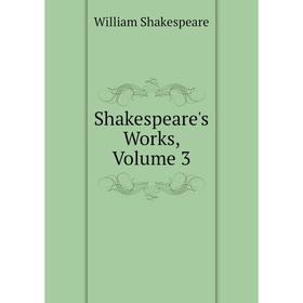 

Книга Shakespeare's Works, Volume 3