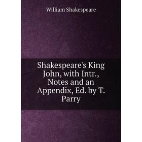 

Книга Shakespeare's King John, with Intr., Notes and an Appendix, Ed. by T. Parry