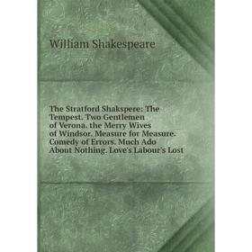 

Книга The Stratford Shakspere: The Tempest. Two Gentlemen of Verona. the Merry Wives of Windsor. Measure for Measure. Comedy of Errors. Much Ado About