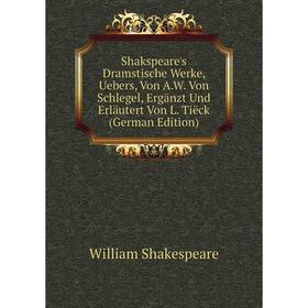 

Книга Shakspeare's Dramstische Werke, Uebers, Von A.W. Von Schlegel, Ergänzt Und Erläutert Von L. Tiëck