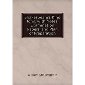 

Книга Shakespeare's King John, with Notes, Examination Papers, and Plan of Preparation