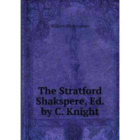

Книга The Stratford Shakspere, Ed. by C. Knight