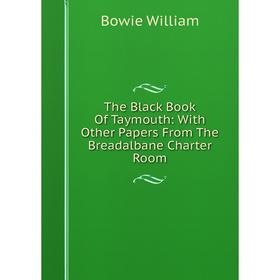 

Книга The Black Book Of Taymouth: With Other Papers From The Breadalbane Charter Room