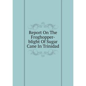 

Книга Report On The Froghopper-blight Of Sugar Cane In Trinidad