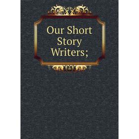 

Книга Our Short Story Writers;