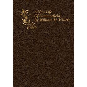 

Книга A New Life Of Summerfield. By William M. Willett