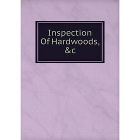 

Книга Inspection Of Hardwoods, &c