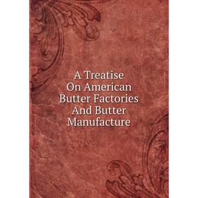 

Книга A Treatise On American Butter Factories And Butter Manufacture