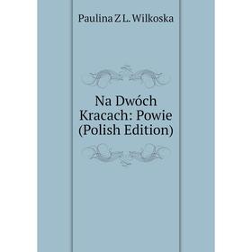 

Книга Na Dwóch Kracach: Powie (Polish Edition)