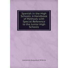 

Книга Spanish in the High Schools: A Handbook of Methods with Special Reference to the Junior High Schools