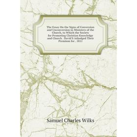 

Книга The Essay On the Signs of Conversion and Unconversion in Ministers of the Church, to Which the Society for Promoting Christian Knowledge and Chu