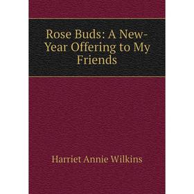 

Книга Rose Buds: A New-Year Offering to My Friends