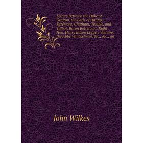 

Книга Letters Between the Duke of Grafton, the Earls of Halifax, Egrémont, Chatham, Temple, and Talbot, Baron Bottetourt, Right Hon Henry Bilson Legge