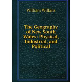 

Книга The Geography of New South Wales: Physical, Industrial, and Political