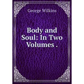 

Книга Body and Soul: In Two Volumes.