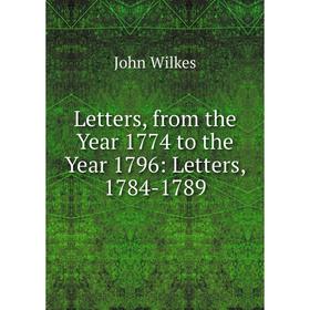 

Книга Letters, from the Year 1774 to the Year 1796: Letters, 1784-1789