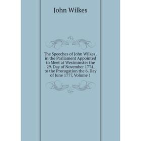

Книга The Speeches of John Wilkes. in the Parliament Appointed to Meet at Westminster the 29. Day of November 1774, to the Prorogation the 6. Day of J