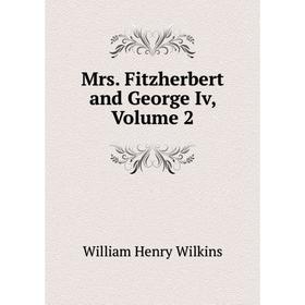 

Книга Mrs Fitzherbert and George Iv, Volume 2