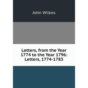 

Книга Letters, from the Year 1774 to the Year 1796: Letters, 1774-1783