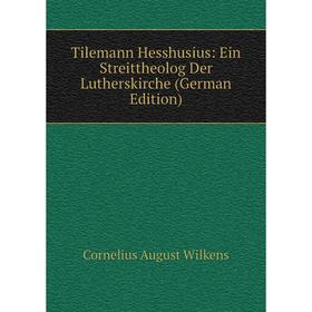 

Книга Tilemann Hesshusius: Ein Streittheolog Der Lutherskirche (German Edition)