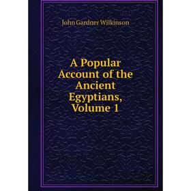 

Книга A Popular Account of the Ancient Egyptians, Volume 1