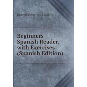 

Книга Beginners Spanish Reader, with Exercises (Spanish Edition)