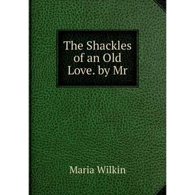 

Книга The Shackles of an Old Love. by Mr