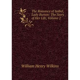 

Книга The Romance of Isabel, Lady Burton: The Story of Her Life, Volume 2