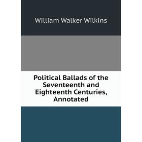

Книга Political Ballads of the Seventeenth and Eighteenth Centuries, Annotated