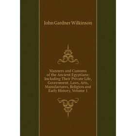 

Книга Manners and Customs of the Ancient Egyptians: Including Their Private Life, Government, Laws, Arts, Manufactures, Religion and Early History, Vo