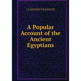 

Книга A Popular Account of the Ancient Egyptians