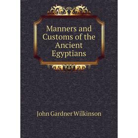 

Книга Manners and Customs of the Ancient Egyptians