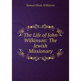 

Книга The Life of John Wilkinson: The Jewish Missionary