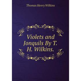 

Книга Violets and Jonquils By T.H. Wilkins.