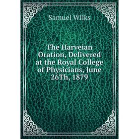 

Книга The Harveian Oration, Delivered at the Royal College of Physicians, June 26Th, 1879