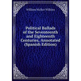 

Книга Political Ballads of the Seventeenth and Eighteenth Centuries, Annotated (Spanish Edition)