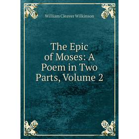 

Книга The Epic of Moses: A Poem in Two Parts, Volume 2