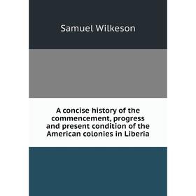 

Книга A concise history of the commencement, progress and present condition of the American colonies in Liberia