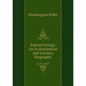 

Книга Edward Irving: An Ecclesiastical and Literary Biography