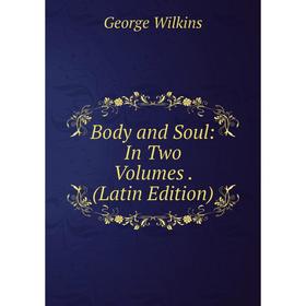 

Книга Body and Soul: In Two Volumes. (Latin Edition)