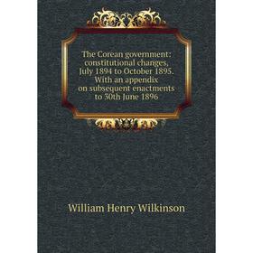 

Книга The Corean government: constitutional changes, July 1894 to October 1895. With an appendix on subsequent enactments to 30th June 1896