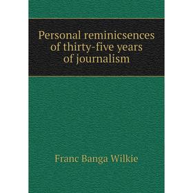 

Книга Personal reminicsences of thirty-five years of journalism