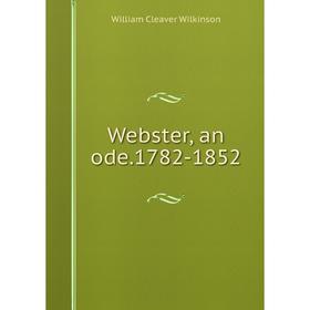 

Книга Webster, an ode.1782-1852