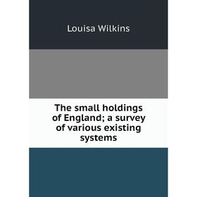 

Книга The small holdings of England; a survey of various existing systems