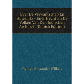 

Книга Over De Verwantschap En Huwelijks — En Erfrecht Bij De Volken Van Den Indischen Archipel (Danish Edition)