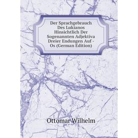 

Книга Der Sprachgebrauch Des Lukianos Hinsichtlich Der Sogenannten Adjektiva Dreier Endungen Auf