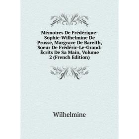 

Книга Mémoires De Frédérique-Sophie-Wilhelmine De Prusse, Margrave De Bareith, Soeur De Frédéric-Le-Grand: Écrits De Sa Main, Volume 2